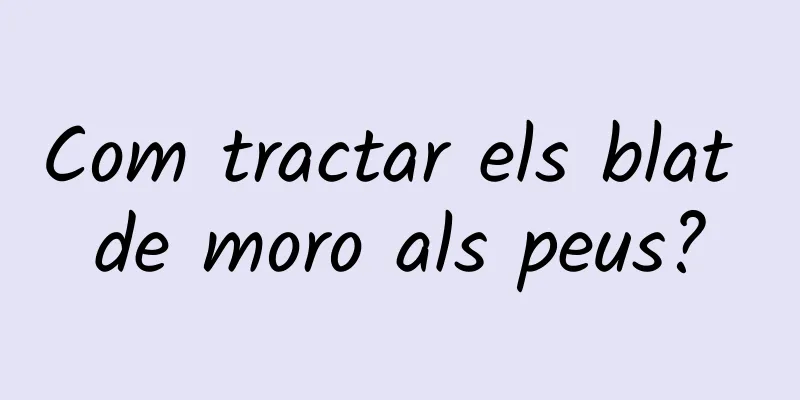 Com tractar els blat de moro als peus?