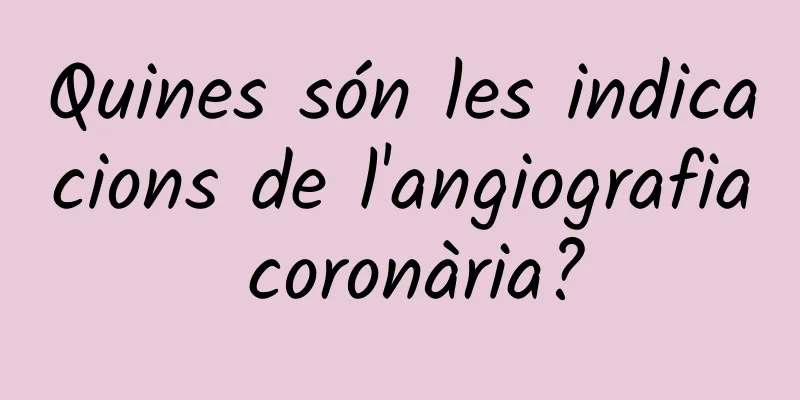 Quines són les indicacions de l'angiografia coronària?