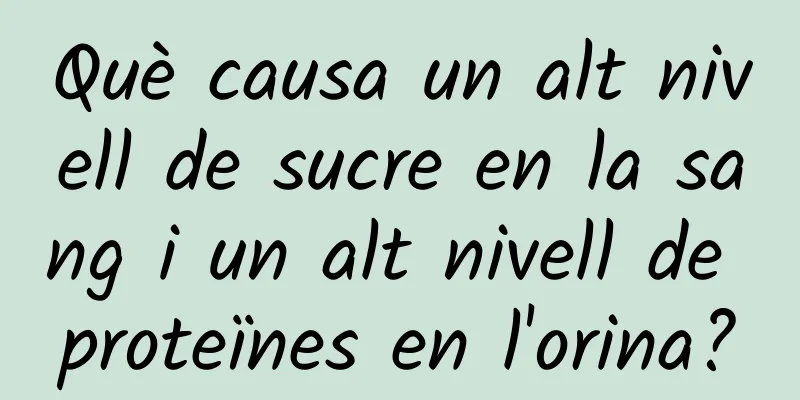 Què causa un alt nivell de sucre en la sang i un alt nivell de proteïnes en l'orina?