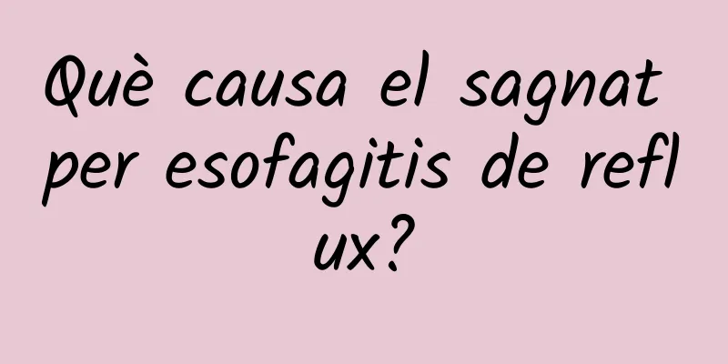 Què causa el sagnat per esofagitis de reflux?