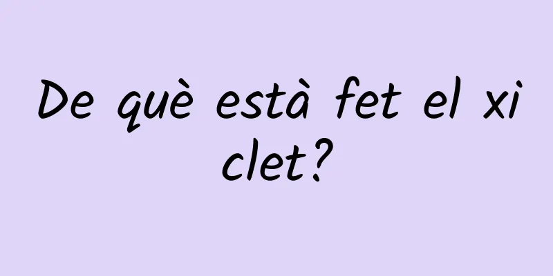 De què està fet el xiclet?