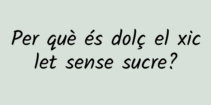 Per què és dolç el xiclet sense sucre?