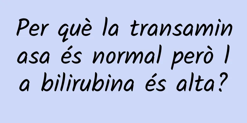 Per què la transaminasa és normal però la bilirubina és alta?