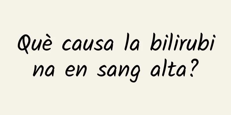Què causa la bilirubina en sang alta?