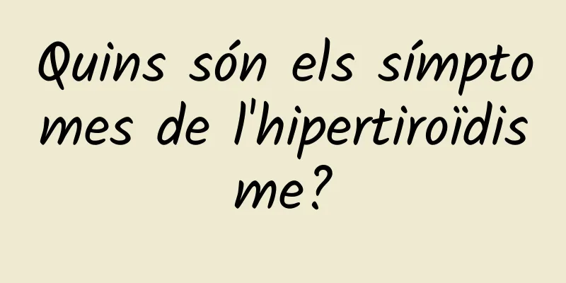 Quins són els símptomes de l'hipertiroïdisme?