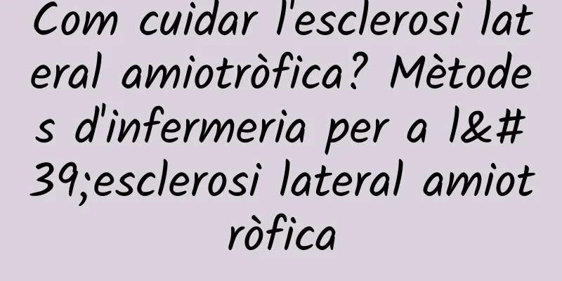 Com cuidar l'esclerosi lateral amiotròfica? Mètodes d'infermeria per a l'esclerosi lateral amiotròfica