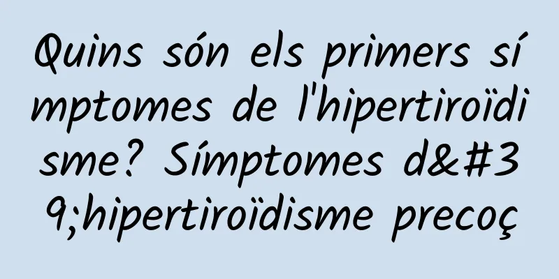 Quins són els primers símptomes de l'hipertiroïdisme? Símptomes d'hipertiroïdisme precoç