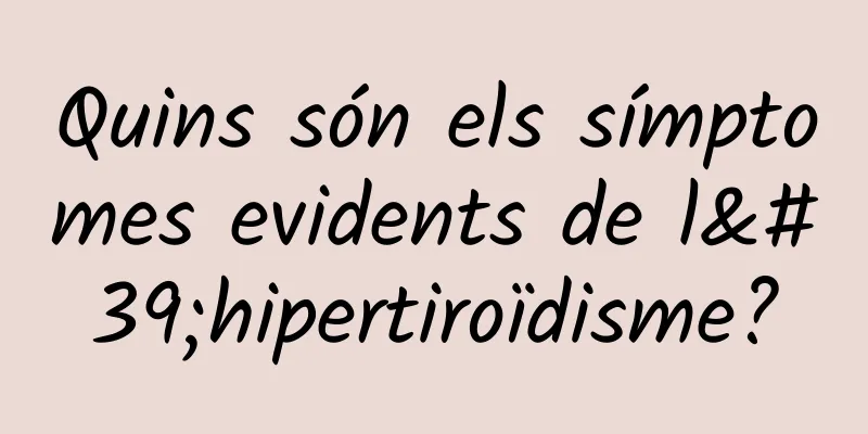 Quins són els símptomes evidents de l'hipertiroïdisme?