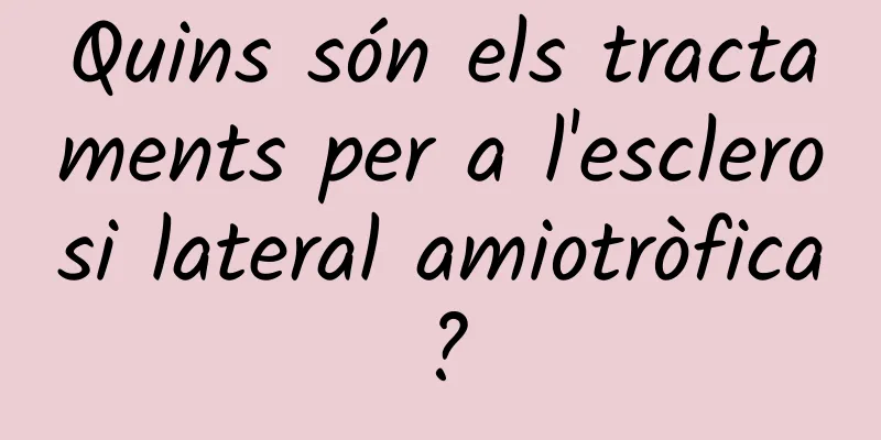 Quins són els tractaments per a l'esclerosi lateral amiotròfica?