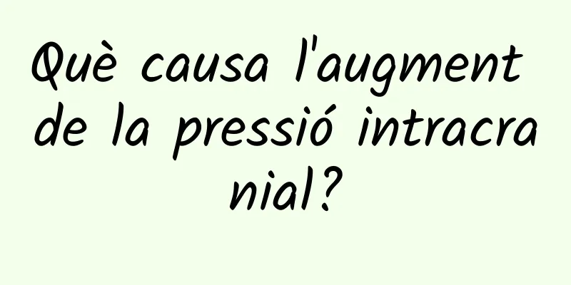 Què causa l'augment de la pressió intracranial?