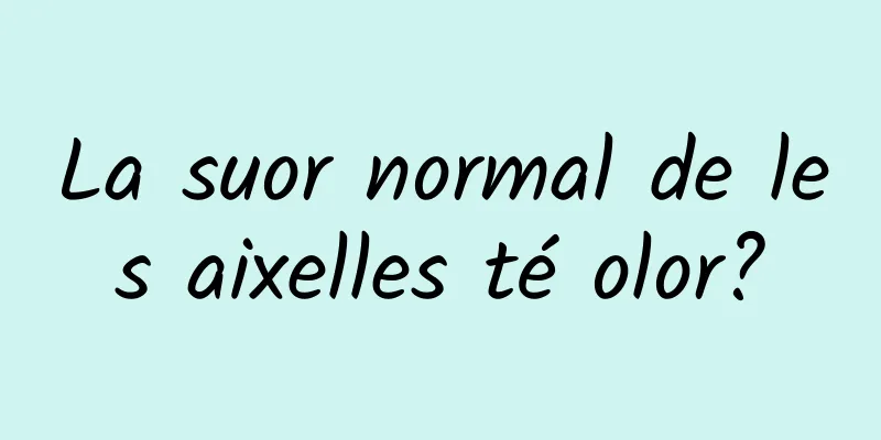 La suor normal de les aixelles té olor?