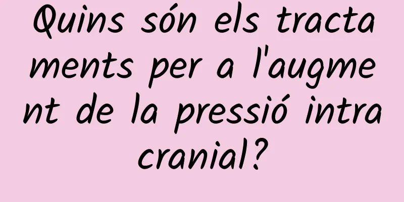 Quins són els tractaments per a l'augment de la pressió intracranial?
