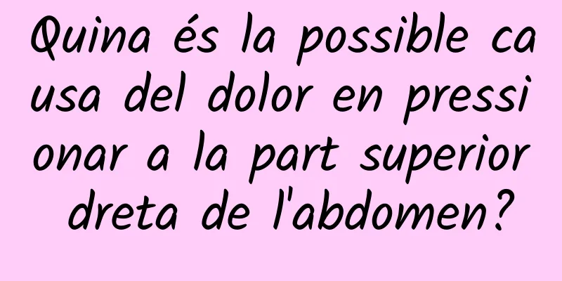 Quina és la possible causa del dolor en pressionar a la part superior dreta de l'abdomen?