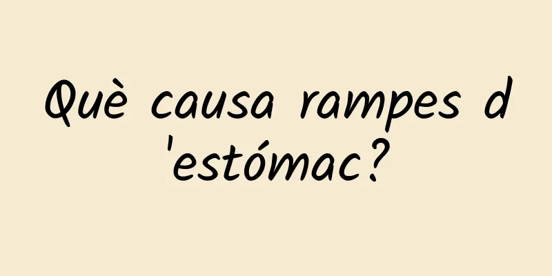 Què causa rampes d'estómac?