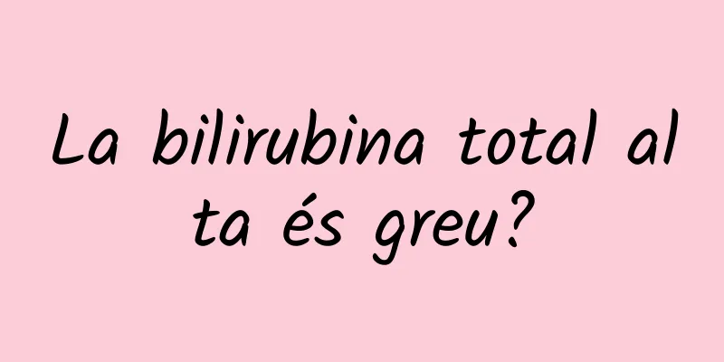 La bilirubina total alta és greu?