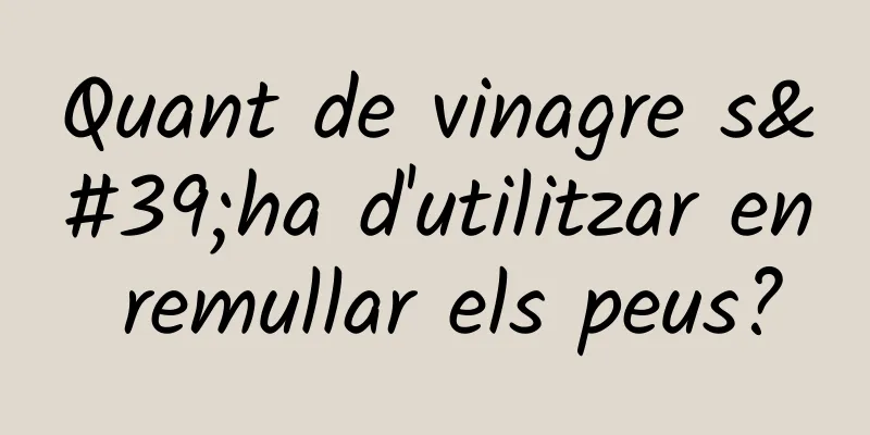 Quant de vinagre s'ha d'utilitzar en remullar els peus?