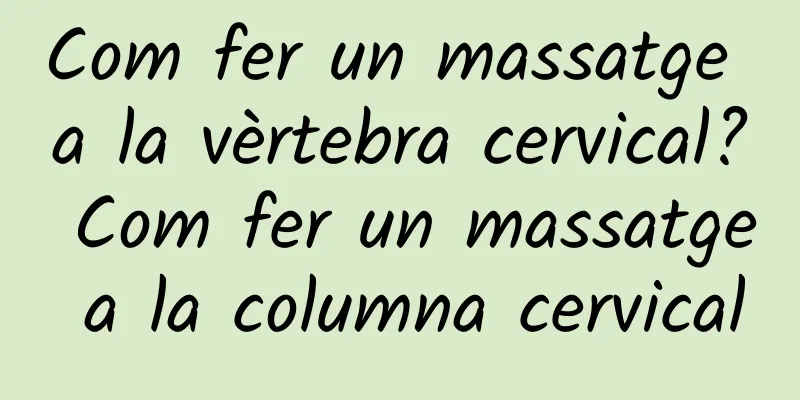 Com fer un massatge a la vèrtebra cervical? Com fer un massatge a la columna cervical