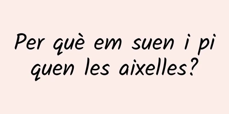 Per què em suen i piquen les aixelles?