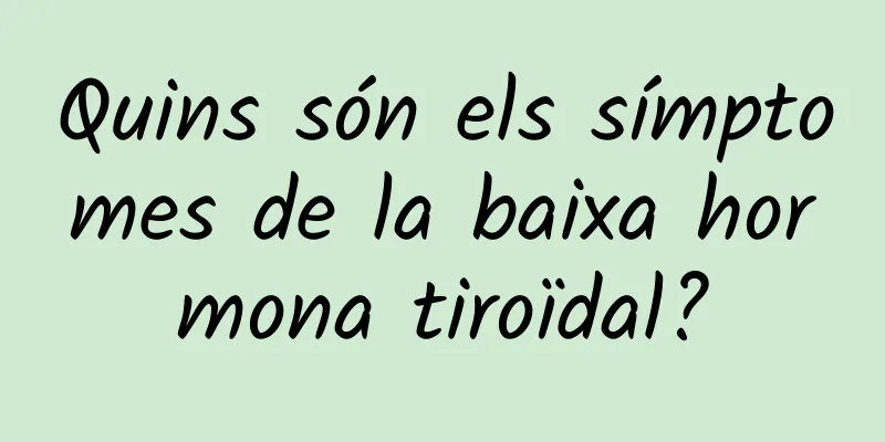 Quins són els símptomes de la baixa hormona tiroïdal?