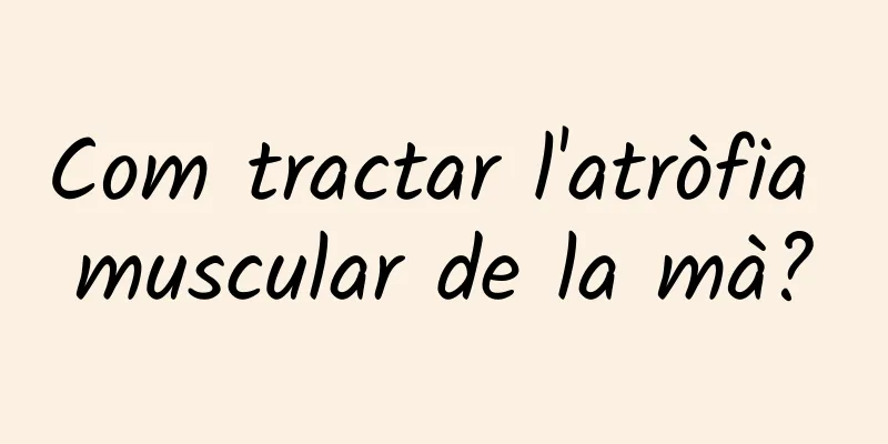 Com tractar l'atròfia muscular de la mà?