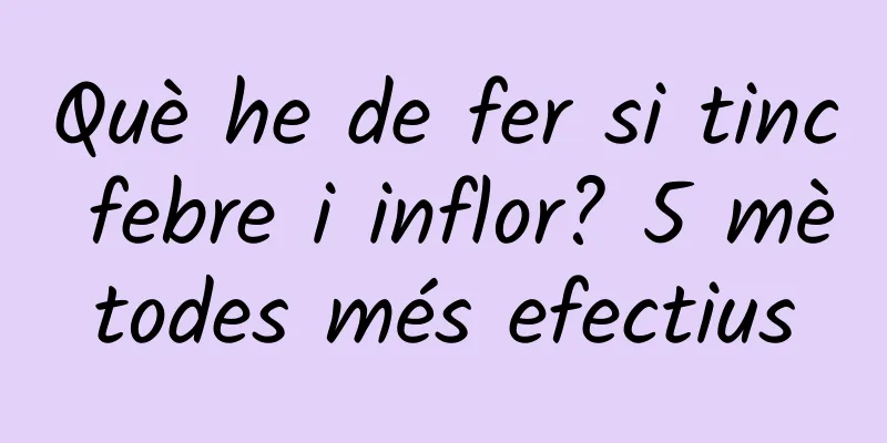 Què he de fer si tinc febre i inflor? 5 mètodes més efectius