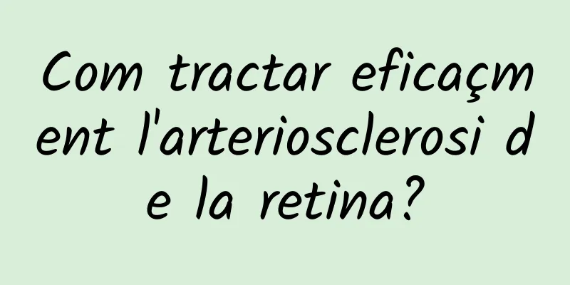 Com tractar eficaçment l'arteriosclerosi de la retina?
