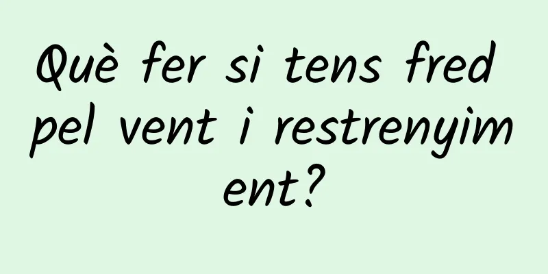 Què fer si tens fred pel vent i restrenyiment?