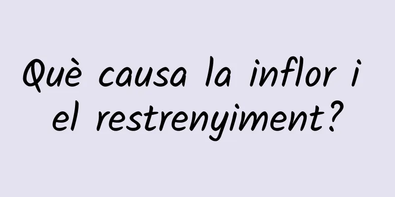 Què causa la inflor i el restrenyiment?