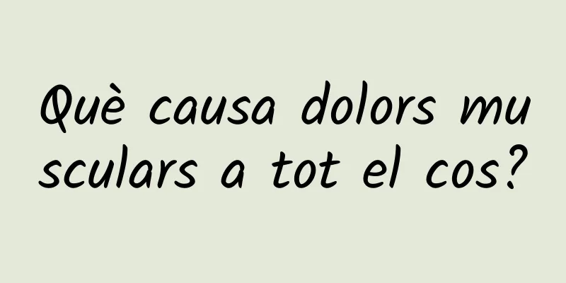 Què causa dolors musculars a tot el cos?