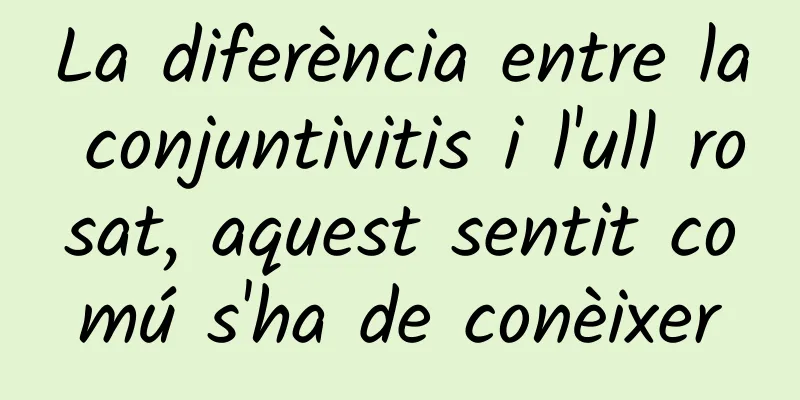 La diferència entre la conjuntivitis i l'ull rosat, aquest sentit comú s'ha de conèixer
