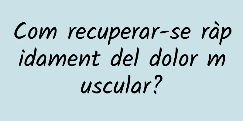 Com recuperar-se ràpidament del dolor muscular?