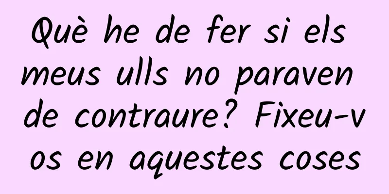 Què he de fer si els meus ulls no paraven de contraure? Fixeu-vos en aquestes coses