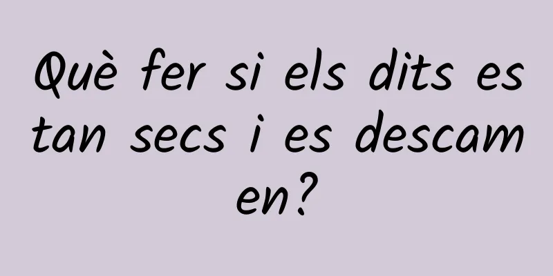 Què fer si els dits estan secs i es descamen?