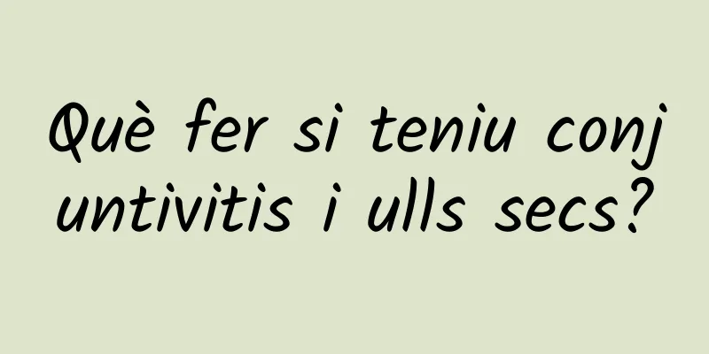 Què fer si teniu conjuntivitis i ulls secs?