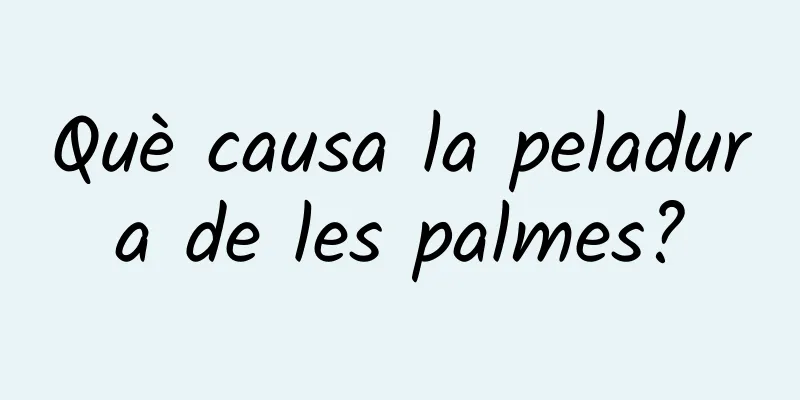 Què causa la peladura de les palmes?