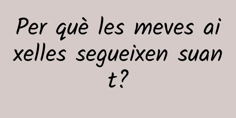 Per què les meves aixelles segueixen suant?
