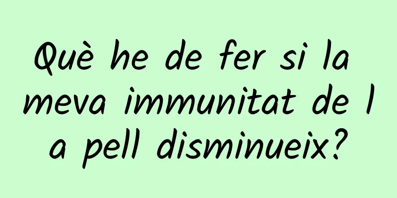 Què he de fer si la meva immunitat de la pell disminueix?