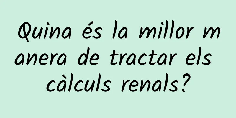 Quina és la millor manera de tractar els càlculs renals?