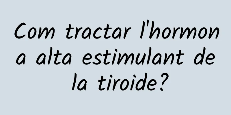 Com tractar l'hormona alta estimulant de la tiroide?