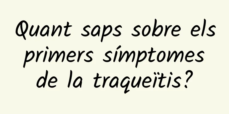 Quant saps sobre els primers símptomes de la traqueïtis?