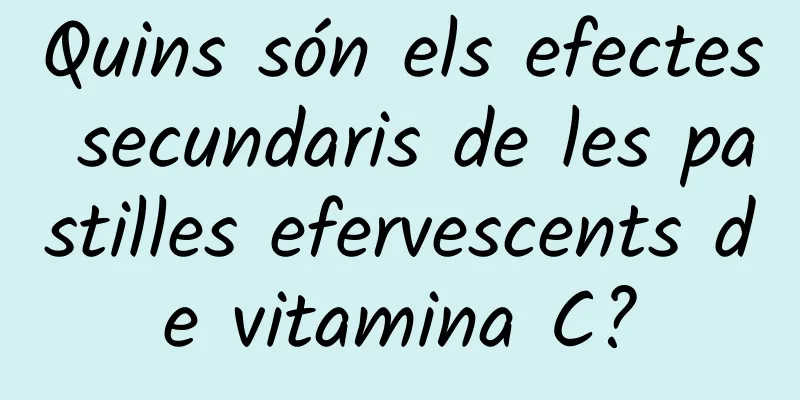 Quins són els efectes secundaris de les pastilles efervescents de vitamina C?