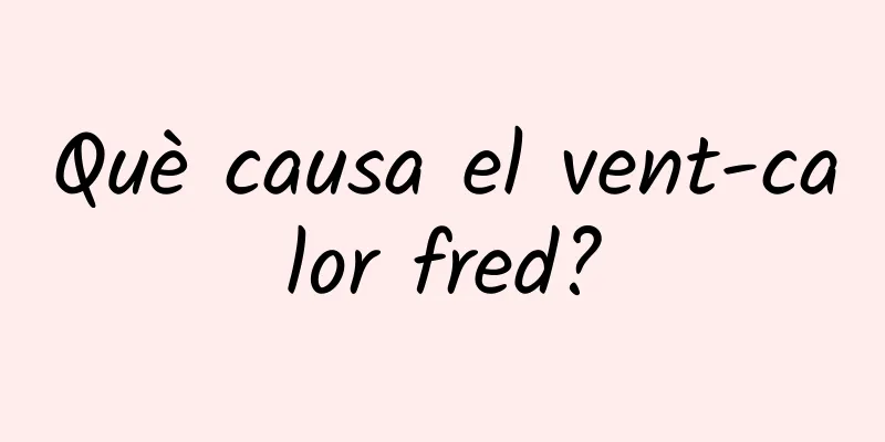 Què causa el vent-calor fred?