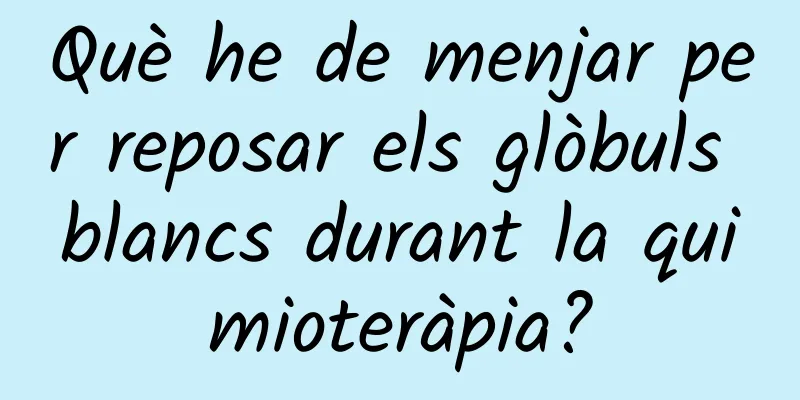 Què he de menjar per reposar els glòbuls blancs durant la quimioteràpia?