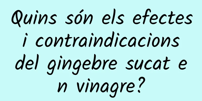 Quins són els efectes i contraindicacions del gingebre sucat en vinagre?