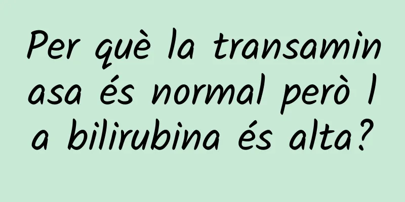 Per què la transaminasa és normal però la bilirubina és alta?