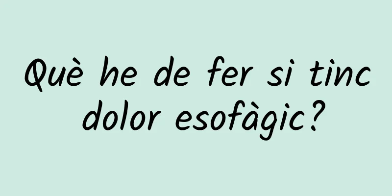 Què he de fer si tinc dolor esofàgic?