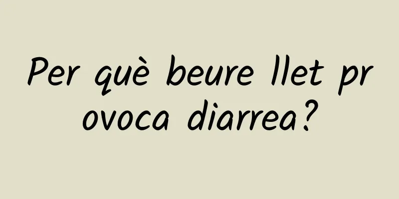 Per què beure llet provoca diarrea?