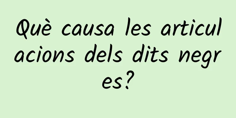 Què causa les articulacions dels dits negres?