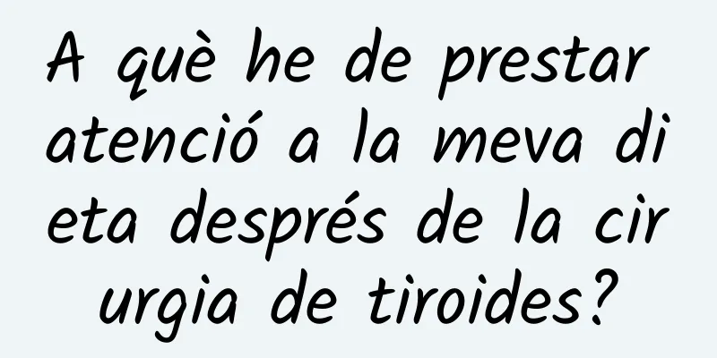 A què he de prestar atenció a la meva dieta després de la cirurgia de tiroides?