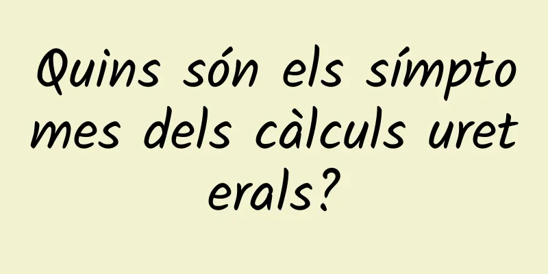 Quins són els símptomes dels càlculs ureterals?